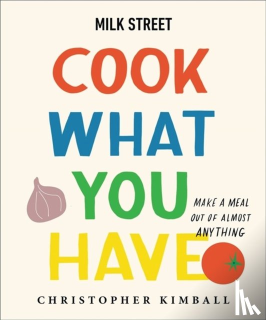 Kimball, Christopher - Milk Street: Cook What You Have