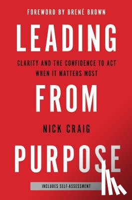 Craig, Nick - Leading from Purpose: Clarity and the Confidence to Act When It Matters Most