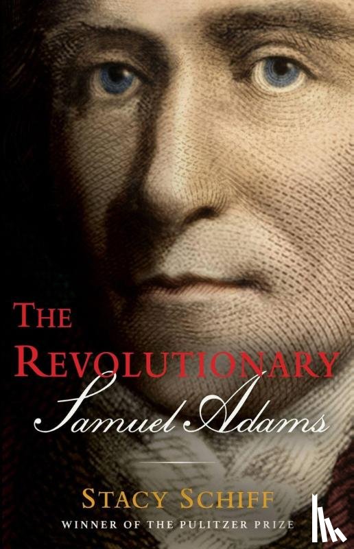 Schiff, Stacy - The Revolutionary: Samuel Adams