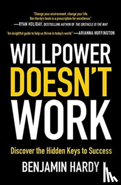 Hardy, Benjamin - Willpower Doesn't Work