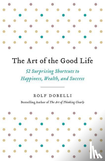 Dobelli, Rolf - ART OF THE GOOD LIFE