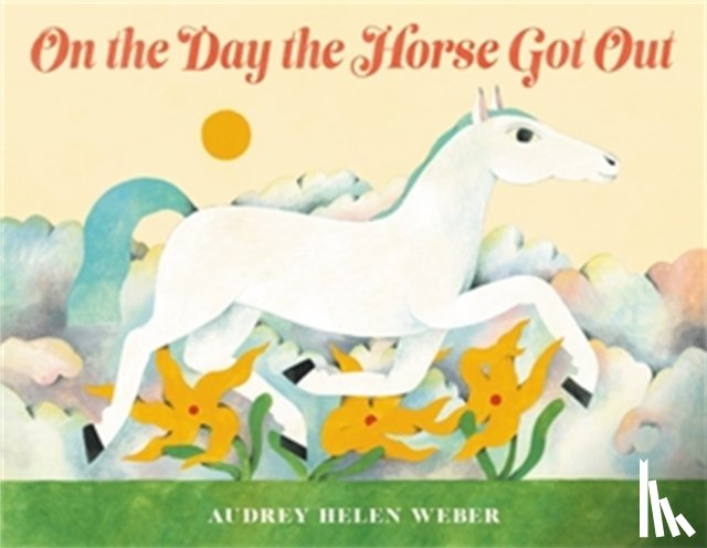 Weber, Audrey H - On the Day the Horse Got Out