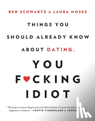 Schwartz, Ben, Moses, Laura - Things You Should Already Know About Dating, You F*cking Idiot