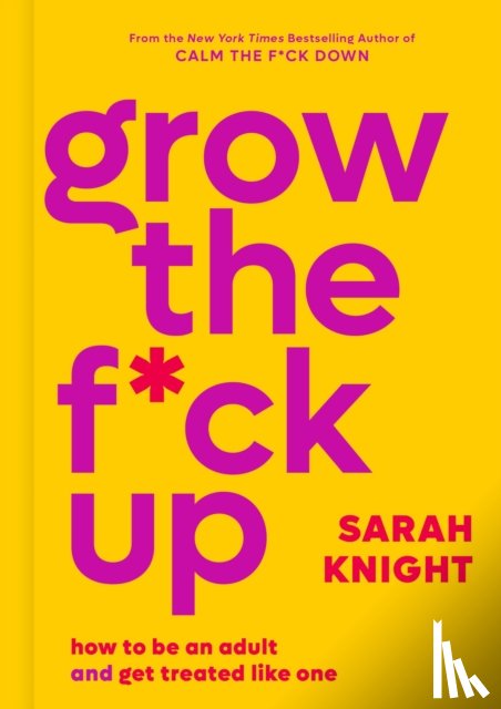 Knight, Sarah - Grow the F*ck Up: How to Be an Adult and Get Treated Like One