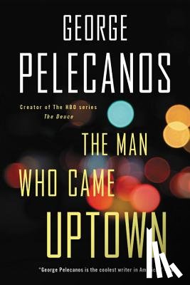 Pelecanos, George P. - The Man Who Came Uptown