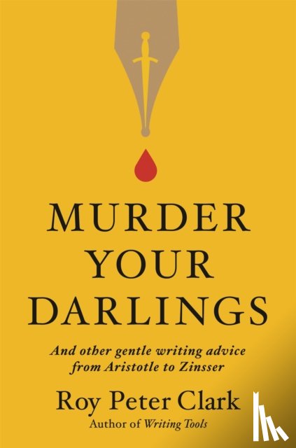 Clark, Roy Peter - Murder Your Darlings