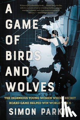 Parkin, Simon - A Game of Birds and Wolves: The Ingenious Young Women Whose Secret Board Game Helped Win World War II