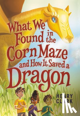 Clark, Henry - What We Found in the Corn Maze and How It Saved a Dragon