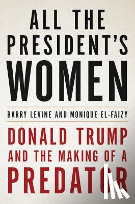Levine, Barry - All the President's Women: Donald Trump and the Making of a Predator