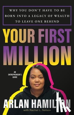 Hamilton, Arlan - Your First Million: Why You Don't Have to Be Born Into a Legacy of Wealth to Leave One Behind