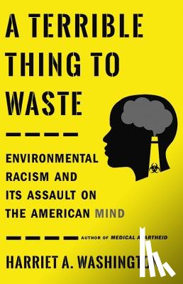 Washington, Harriet A. - A Terrible Thing to Waste