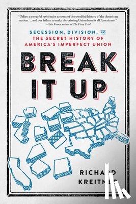 Kreitner, Richard - Break It Up: Secession, Division, and the Secret History of America's Imperfect Union