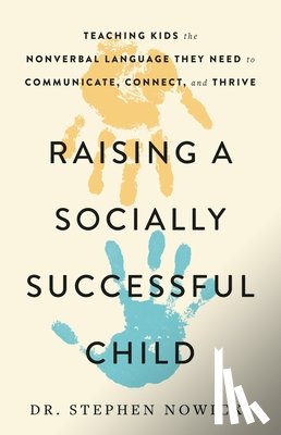 Nowicki, Stephen - Raising a Socially Successful Child: Teaching Kids the Nonverbal Language They Need to Communicate, Connect, and Thrive