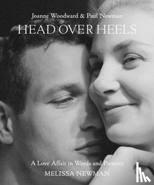 Newman, Melissa - Head Over Heels: Joanne Woodward and Paul Newman