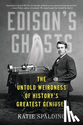 Spalding, Katie - Edison's Ghosts: The Untold Weirdness of History's Greatest Geniuses