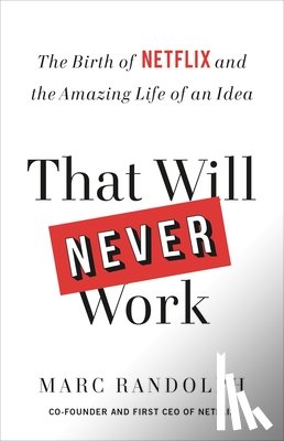 Randolph, Marc - That Will Never Work: The Birth of Netflix and the Amazing Life of an Idea