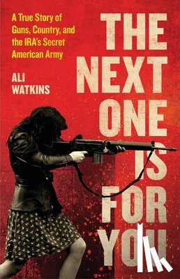 Watkins, Ali - The Next One Is for You: A True Story of Guns, Country, and the Ira's Secret American Army