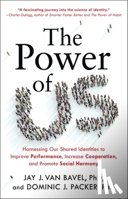 Van Bavel, Jay J. - The Power of Us: Harnessing Our Shared Identities to Improve Performance, Increase Cooperation, and Promote Social Harmony