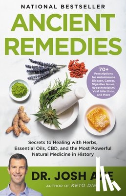 Axe, Josh - Ancient Remedies: Secrets to Healing with Herbs, Essential Oils, CBD, and the Most Powerful Natural Medicine in History