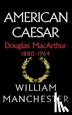 Manchester, William - American Caesar: Douglas MacArthur 1880 - 1964