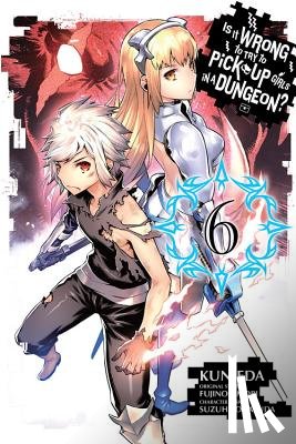 Omori, Fujino - Is It Wrong to Try to Pick Up Girls in a Dungeon?, Vol. 6 (Manga)