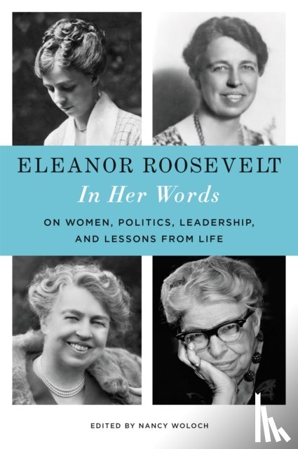 Roosevelt, Eleanor - Eleanor Roosevelt: In Her Words: On Women, Politics, Leadership, and Lessons from Life