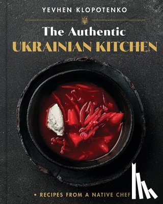 Klopotenko, Yevhen - The Authentic Ukrainian Kitchen: Recipes from a Native Chef