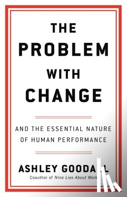 Goodall, Ashley - The Problem with Change: And the Essential Nature of Human Performance