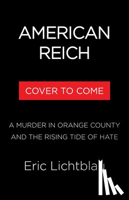 Lichtblau, Eric - American Reich: A Murder in Orange County, Neo-Nazis, and a New Age of Hate