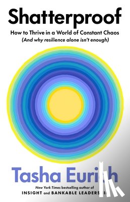 Eurich, Tasha - Shatterproof: How to Thrive in a World of Constant Chaos (and Why Resilience Alone Isn't Enough)