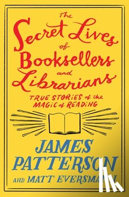 Patterson, James - The Secret Lives of Booksellers and Librarians: True Stories of the Magic of Reading