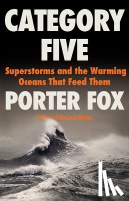 Fox, Porter - Category Five: Superstorms and the Warming Oceans That Feed Them