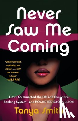 Smith, Tanya - Never Saw Me Coming: How I Outsmarted the FBI and the Entire Banking System--And Pocketed $40 Million