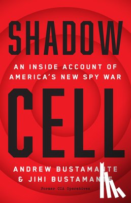 Bustamante, Andrew - Shadow Cell: An Insider Account of America's New Spy War