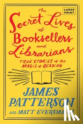Patterson, James - The Secret Lives of Booksellers and Librarians: True Stories of the Magic of Reading