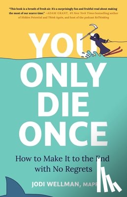 Wellman, Jodi - You Only Die Once: How to Make It to the End with No Regrets