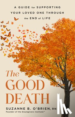 O'Brien, Suzanne B. - The Good Death: A Guide for Supporting Your Loved One Through the End of Life