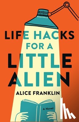 Franklin, Alice - Life Hacks for a Little Alien