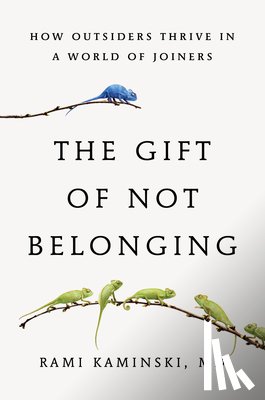 Kaminski, Rami - The Gift of Not Belonging: How Outsiders Thrive in a World of Joiners