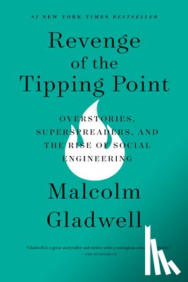 Gladwell, Malcolm - Revenge of the Tipping Point: Overstories, Superspreaders, and the Rise of Social Engineering