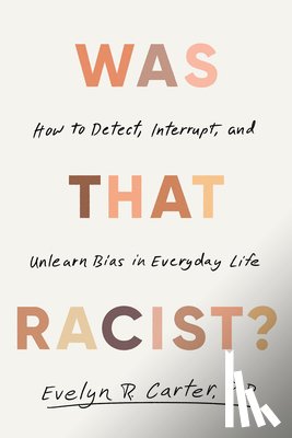 Carter, Evelyn R. - Was That Racist?: How to Detect, Interrupt, and Unlearn Bias in Everyday Life