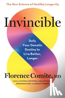 Comite, Florence - Invincible: Defy Your Genetic Destiny to Live Better, Longer
