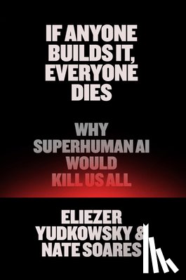 Yudkowsky, Eliezer - Yudkowsky, E: If Anyone Builds It, Everyone Dies