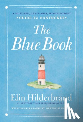 Hilderbrand, Elin - The Blue Book: A Must-See, Can't-Miss, Won't-Forget Guide to Nantucket