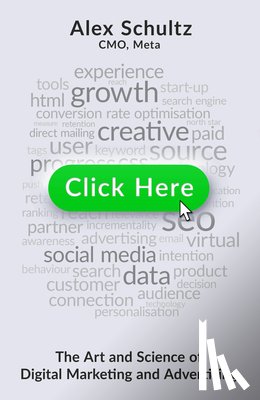 Schultz, Alex - Click Here: The Art and Science of Digital Marketing and Advertising