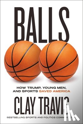 Travis, Clay - Balls: How Trump, Young Men, and Sports Saved America