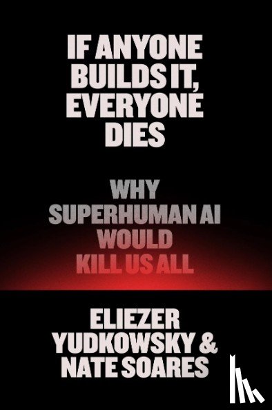 Yudkowsky, Eliezer, Soares, Nate - If Anyone Builds It, Everyone Dies