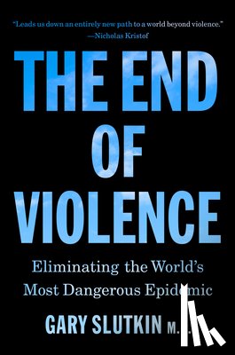 Slutkin, Gary - The End of Violence: Eliminating the World's Most Dangerous Epidemic