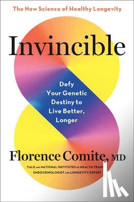 Comite, Florence - Invincible: Defy Your Genetic Destiny to Live Better, Longer