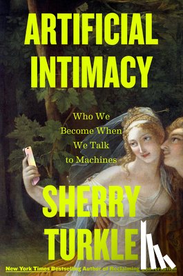 Turkle, Sherry - Artificial Intimacy: Who We Become When We Talk to Machines